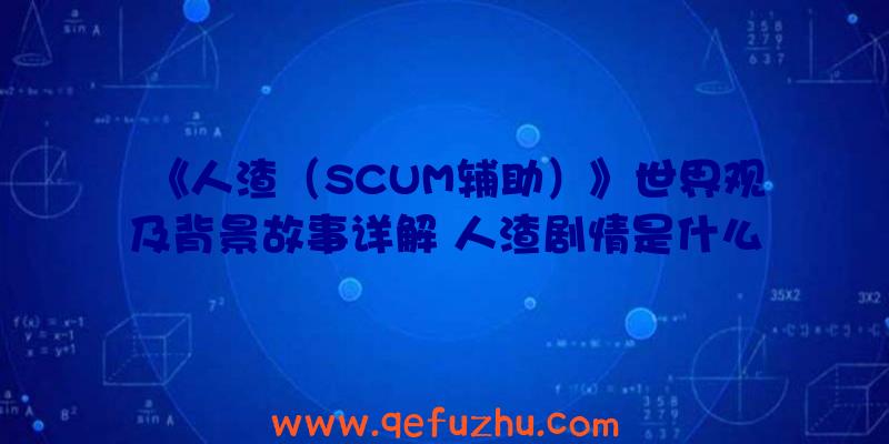 《人渣（SCUM辅助）》世界观及背景故事详解